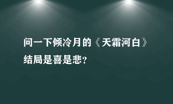 问一下倾冷月的《天霜河白》结局是喜是悲？