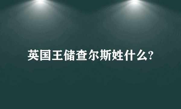 英国王储查尔斯姓什么?