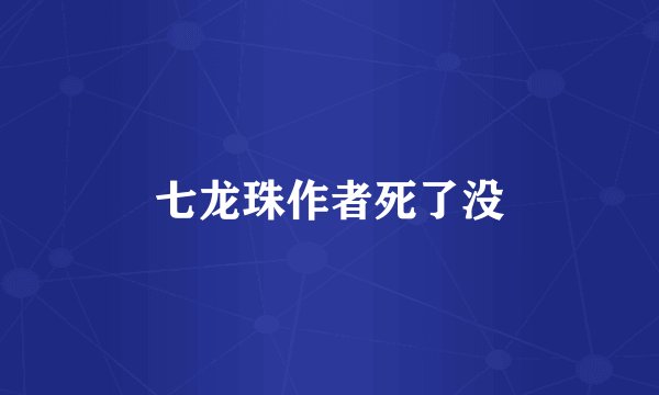七龙珠作者死了没