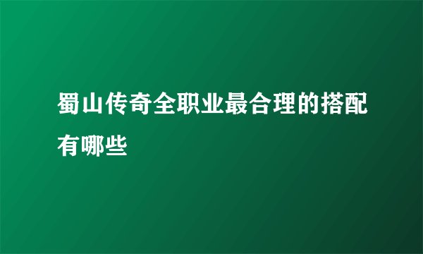 蜀山传奇全职业最合理的搭配有哪些