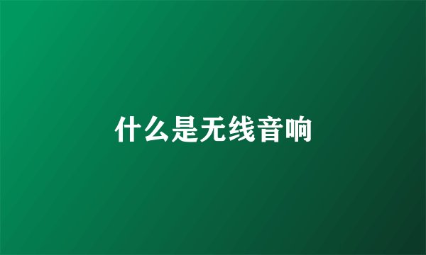 什么是无线音响