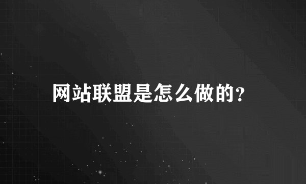 网站联盟是怎么做的？