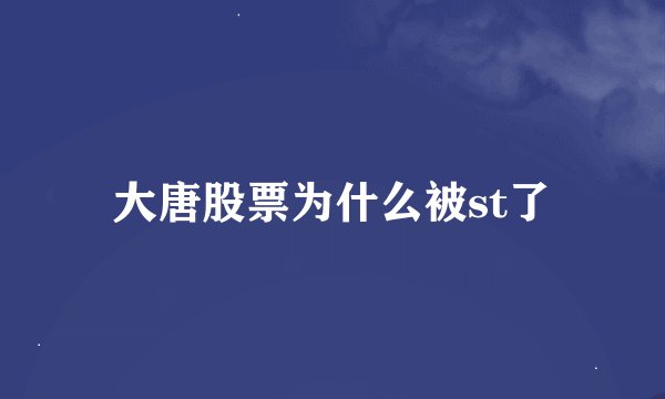 大唐股票为什么被st了