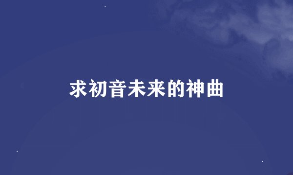 求初音未来的神曲