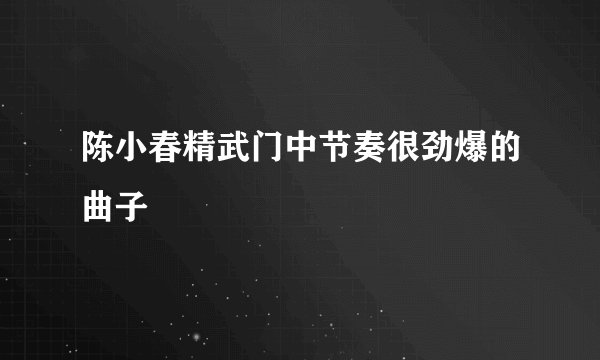 陈小春精武门中节奏很劲爆的曲子