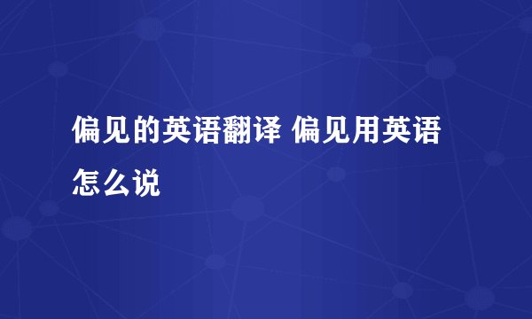 偏见的英语翻译 偏见用英语怎么说