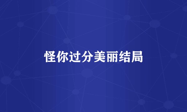 怪你过分美丽结局
