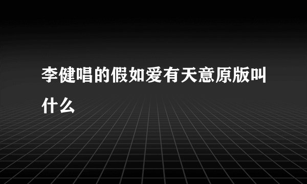 李健唱的假如爱有天意原版叫什么