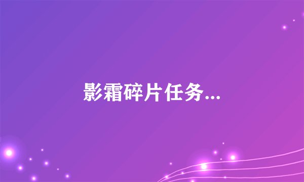 影霜碎片任务...