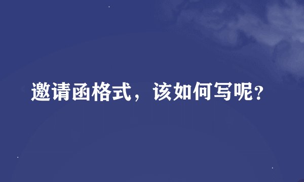 邀请函格式，该如何写呢？