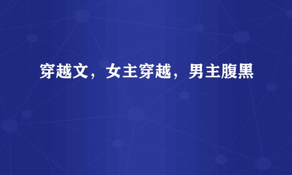 穿越文，女主穿越，男主腹黑