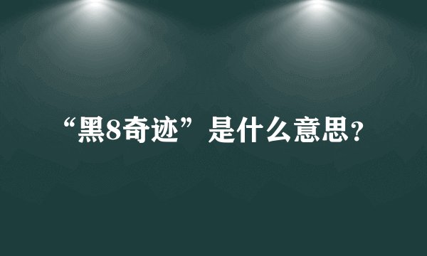 “黑8奇迹”是什么意思？