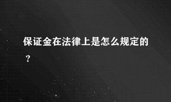 保证金在法律上是怎么规定的 ?