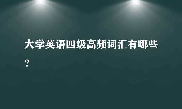 大学英语四级高频词汇有哪些？