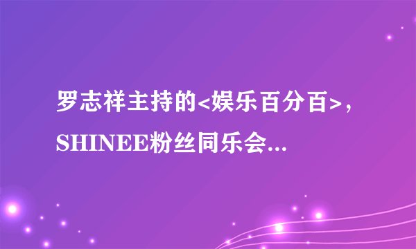 罗志祥主持的<娱乐百分百>，SHINEE粉丝同乐会那期 是几月几号的