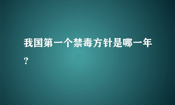 我国第一个禁毒方针是哪一年？