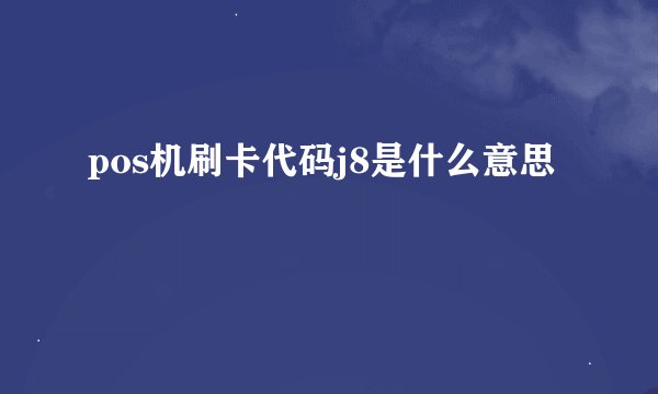 pos机刷卡代码j8是什么意思