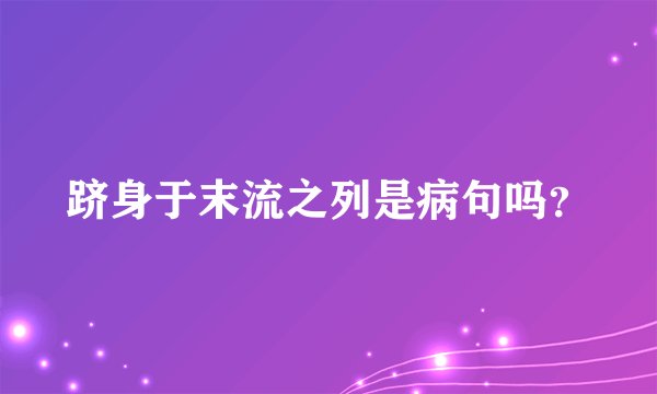 跻身于末流之列是病句吗？