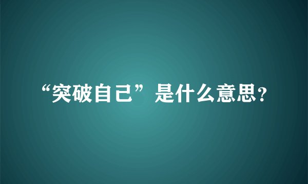 “突破自己”是什么意思？