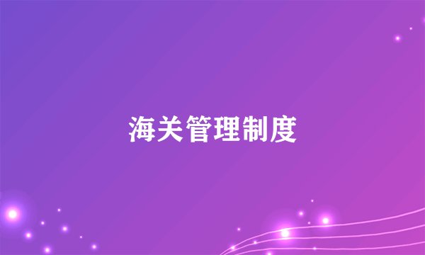 海关管理制度