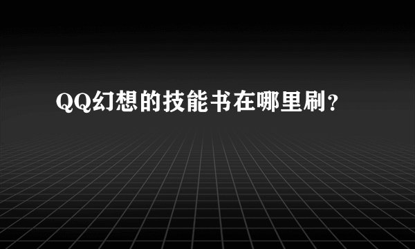 QQ幻想的技能书在哪里刷？