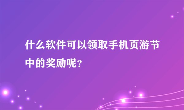 什么软件可以领取手机页游节中的奖励呢？