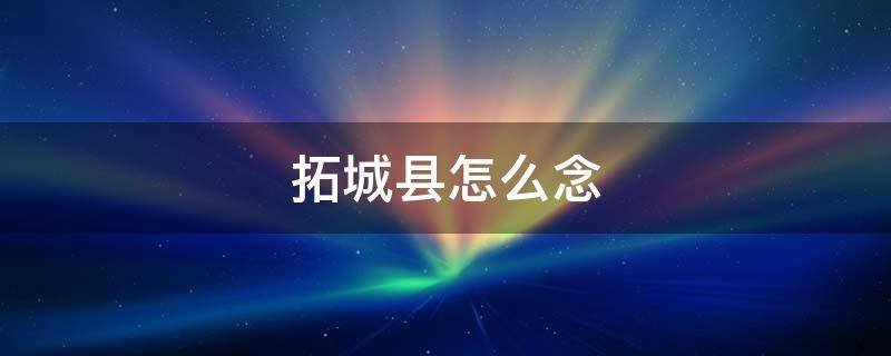 拓城县怎么念