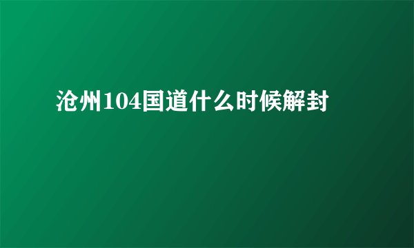 沧州104国道什么时候解封
