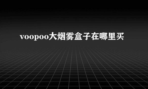 voopoo大烟雾盒子在哪里买