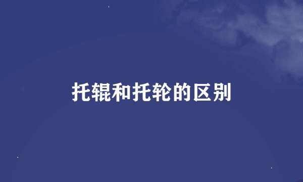 托辊和托轮的区别