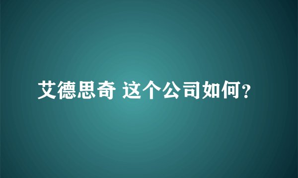 艾德思奇 这个公司如何？