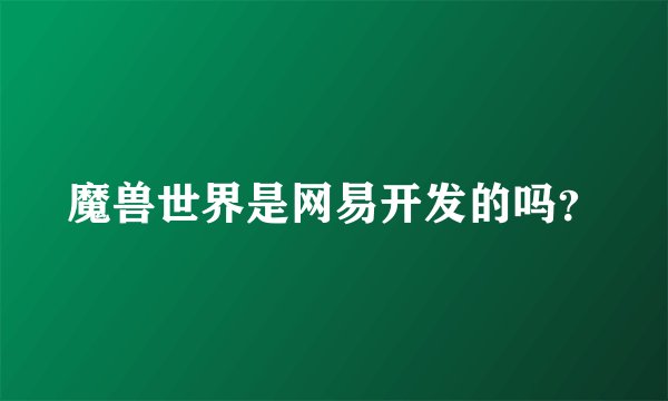 魔兽世界是网易开发的吗？