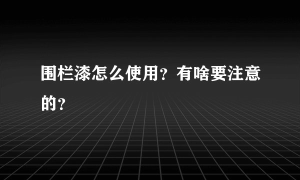 围栏漆怎么使用？有啥要注意的？