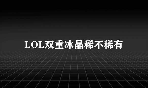 LOL双重冰晶稀不稀有