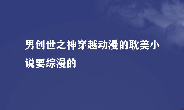 男创世之神穿越动漫的耽美小说要综漫的