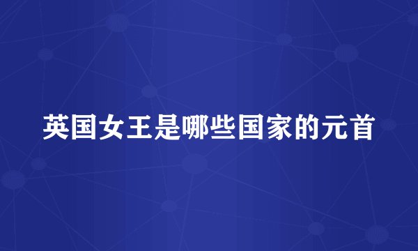英国女王是哪些国家的元首