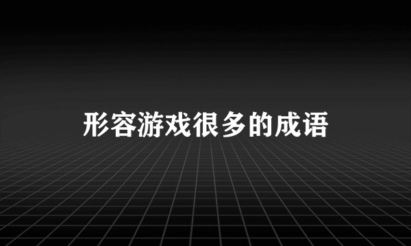 形容游戏很多的成语