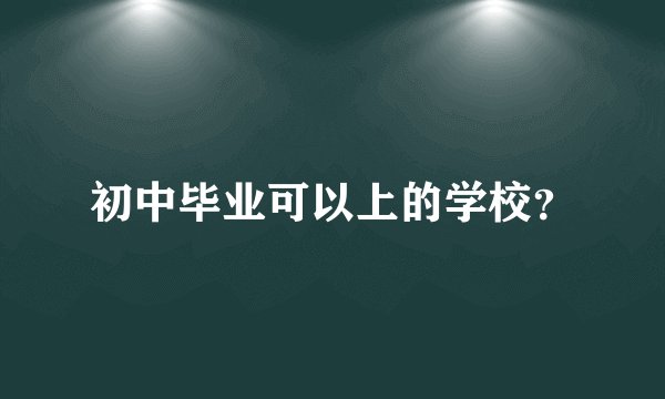 初中毕业可以上的学校？
