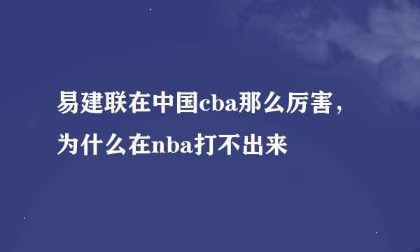 易建联在中国cba那么厉害，为什么在nba打不出来