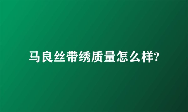 马良丝带绣质量怎么样?