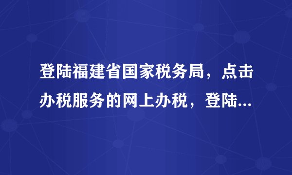 登陆福建省国家税务局，点击办税服务的网上办税，登陆后，进入网上办税大厅，点击进入涉税文书，怎么显示