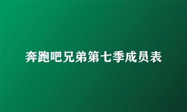 奔跑吧兄弟第七季成员表