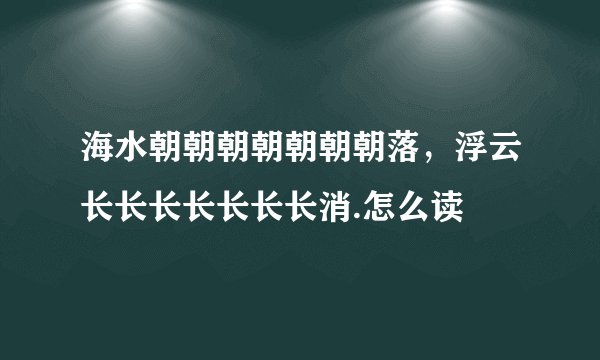 海水朝朝朝朝朝朝朝落，浮云长长长长长长长消.怎么读