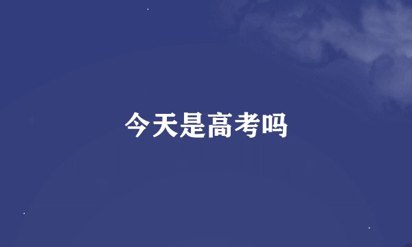 今天是高考吗