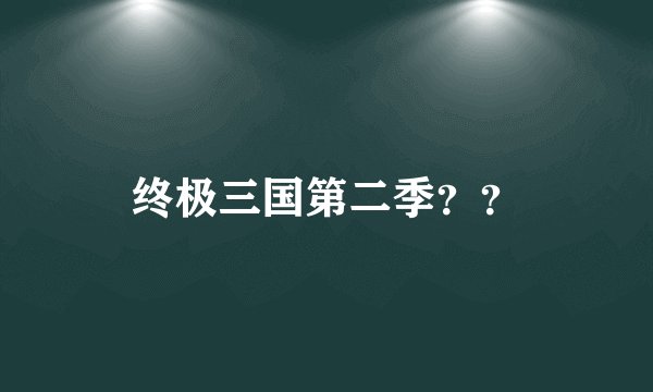 终极三国第二季？？