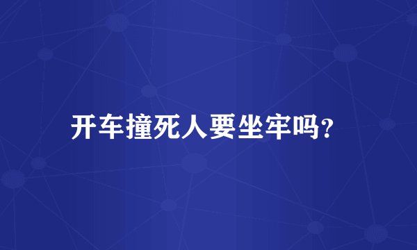 开车撞死人要坐牢吗？