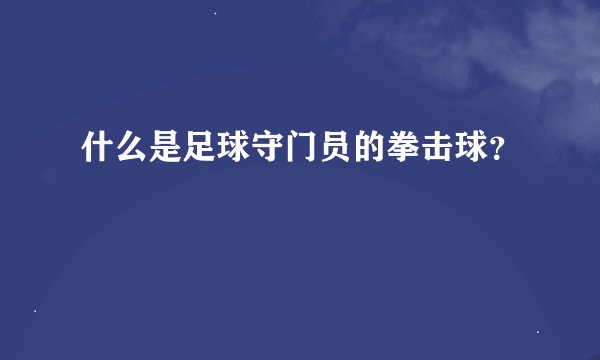 什么是足球守门员的拳击球？