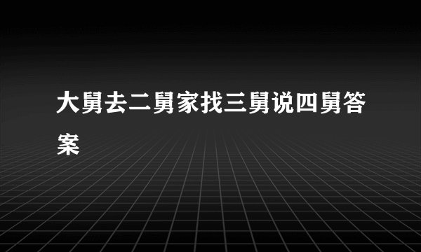 大舅去二舅家找三舅说四舅答案
