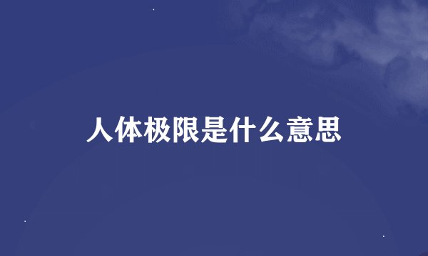 人体极限是什么意思