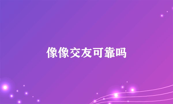 像像交友可靠吗